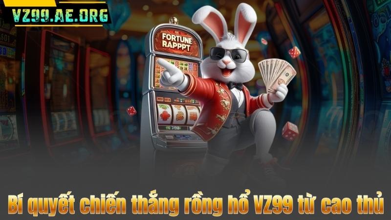 Bí quyết chiến thắng rồng hổ VZ99 từ cao thủ