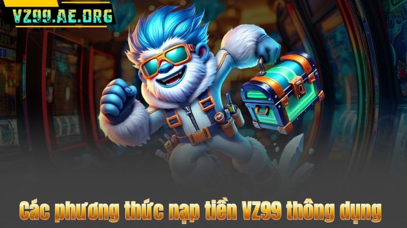 Các phương thức nạp tiền VZ99 thông dụng