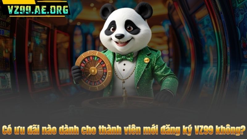 Có ưu đãi nào dành cho thành viên mới đăng ký VZ99 không?