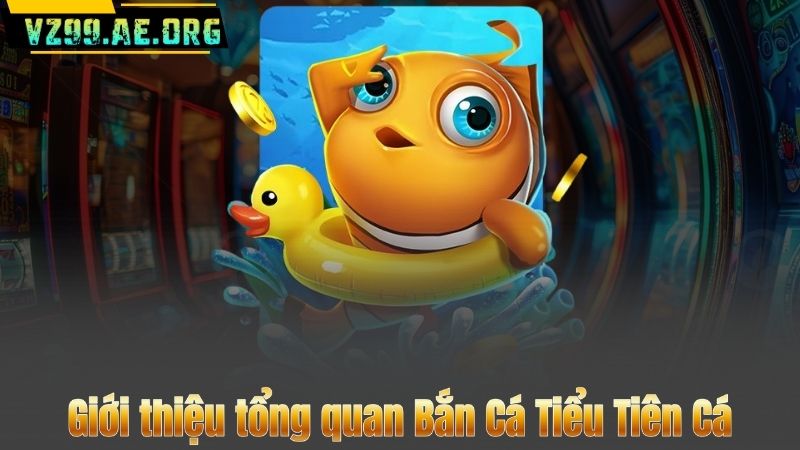 Giới thiệu tổng quan Bắn Cá Tiểu Tiên Cá