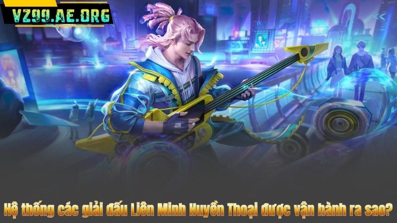 Hệ thống các giải đấu Liên Minh Huyền Thoại được vận hành ra sao?