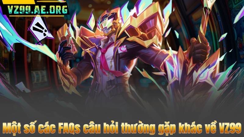 Một số các FAQs câu hỏi thường gặp khác về VZ99