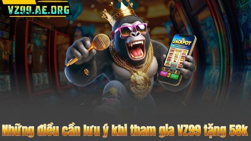 Những điều cần lưu ý khi tham gia VZ99 tặng 58k