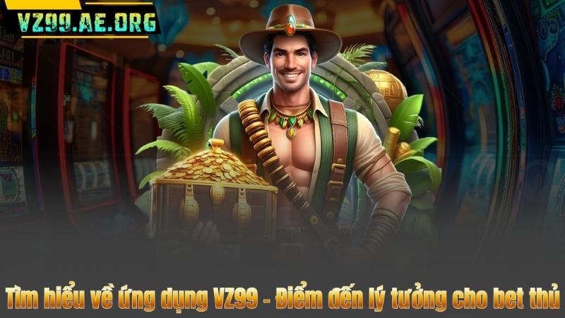 Tải App VZ99 – Khám Phá Thế Giới Giải Trí Ngay Trên Tay Bạn 6 Tìm hiểu về ứng dụng VZ99 – Điểm đến lý tưởng cho bet thủ