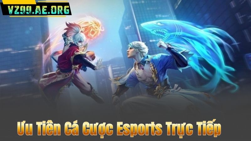 Ưu Tiên Cá Cược Esports Trực Tiếp