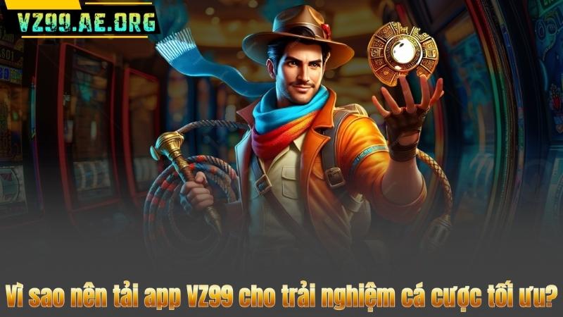 Tải App VZ99 – Khám Phá Thế Giới Giải Trí Ngay Trên Tay Bạn 7 Vì sao nên tải app VZ99 cho trải nghiệm cá cược tối ưu?