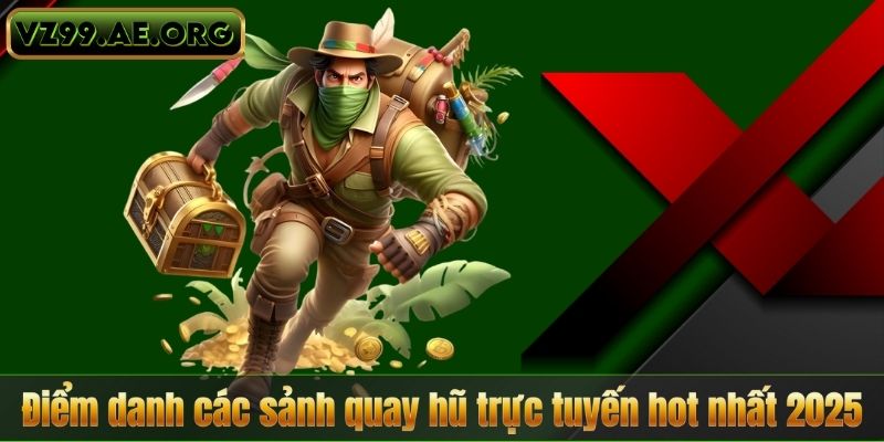 Điểm danh các sảnh quay hũ trực tuyến hot nhất 2025