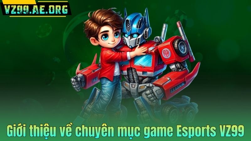 Giới thiệu về chuyên mục game Esports VZ99