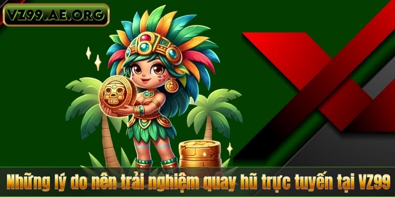 Những lý do nên trải nghiệm quay hũ trực tuyến tại VZ99