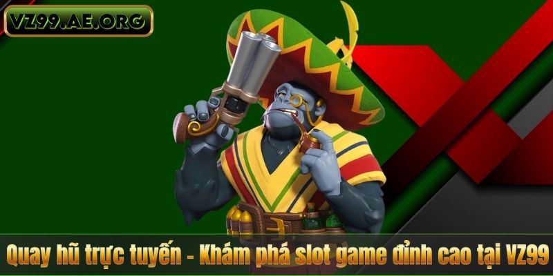Quay hũ trực tuyến – Khám phá slot game đỉnh cao tại VZ99