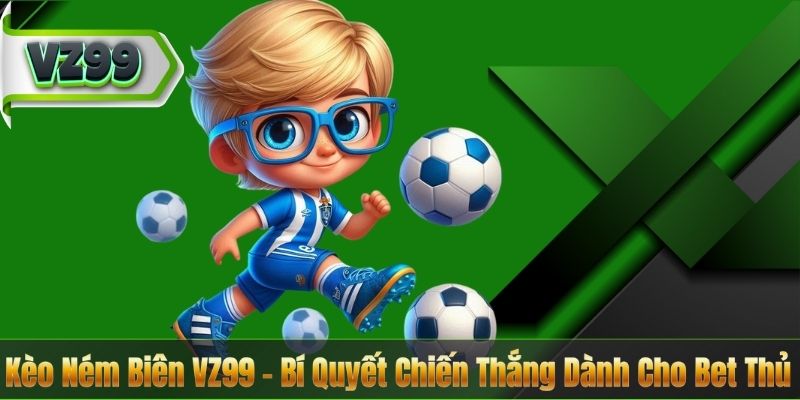 Kèo Ném Biên VZ99 – Bí Quyết Chiến Thắng Dành Cho Bet Thủ
