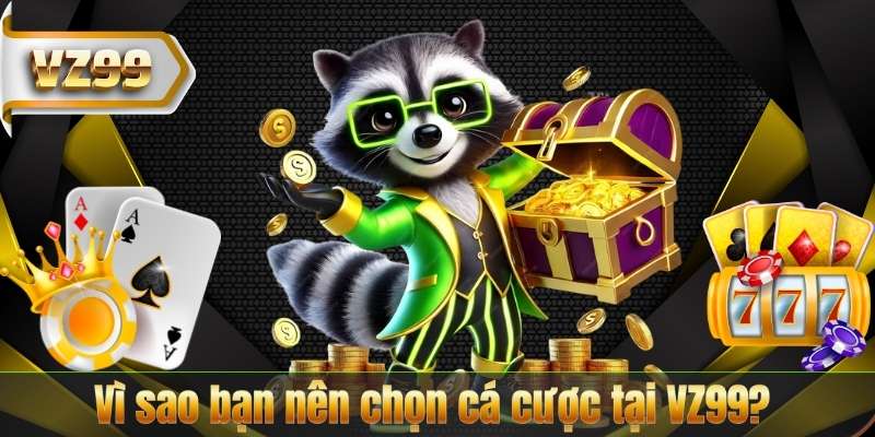 TRANG CHỦ 15 Vì sao bạn nên chọn cá cược tại VZ99?